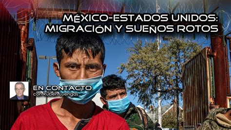 Video México Estados Unidos Migración Y Sueños Rotos Encontacto