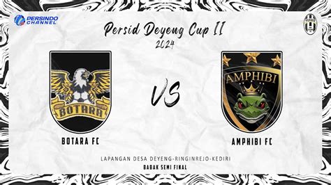 PERSID DEYENG CUP II 2024 BOTARA FC VS AMPHIBI FC BABAK SEMI FINAL