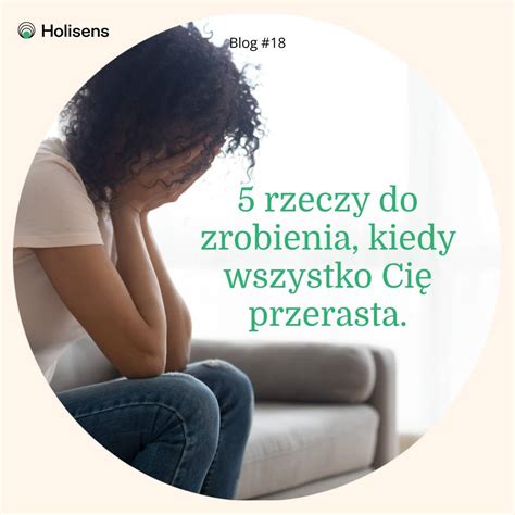 Rzeczy Do Zrobienia Kiedy Wszystko Ci Przerasta Klinika Holisens