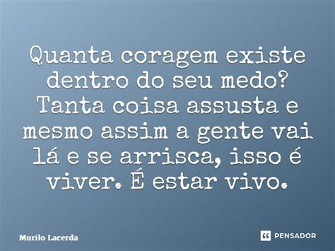 ⁠quanta Coragem Existe Dentro Do Seu Murilo Lacerda Pensador