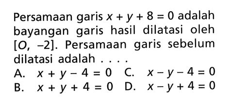 Persamaan Garis X Y 8 0 Adalah Bayangan Garis Hasil Dilat