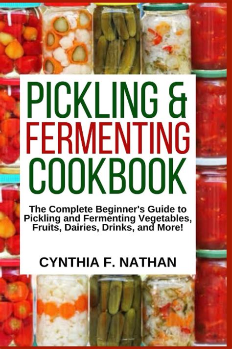 Pickled And Fermenting Cookbook The Complete Beginner’s Guide To Pickling And Fermenting