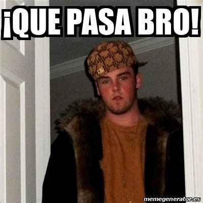 Meme Scumbag Steve Que Pasa Bro