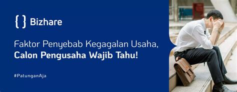 Bisnis Sering Gagal Temukan 20 Faktor Penyebab Kegagalan Usaha Berikut