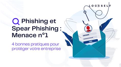 Phishing et Spear Phishing 4 étapes pour protéger votre entreprise