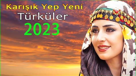 Karışık Yep Yeni Türküler 2023 En Yeni Çıkan türküler 2023 Türk