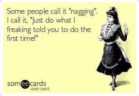 Nagging Meme Funny Ecards Funny Bones Funny