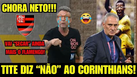 CHORA NETO TITE DIZ NÃO AO CORINTHIANS E TEM ACERTO ENCAMINHADO