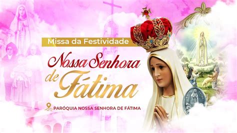 Missa da Festividade de Nossa Sra de Fátima 13 Mai 2023 SAB 20h