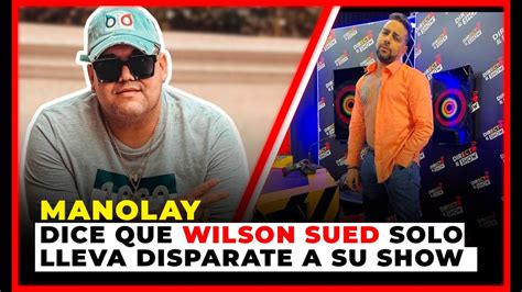 MANOLAY DICE QUE WILSON SUED SOLO LLEVA DISPARATE A SU SHOW YouTube