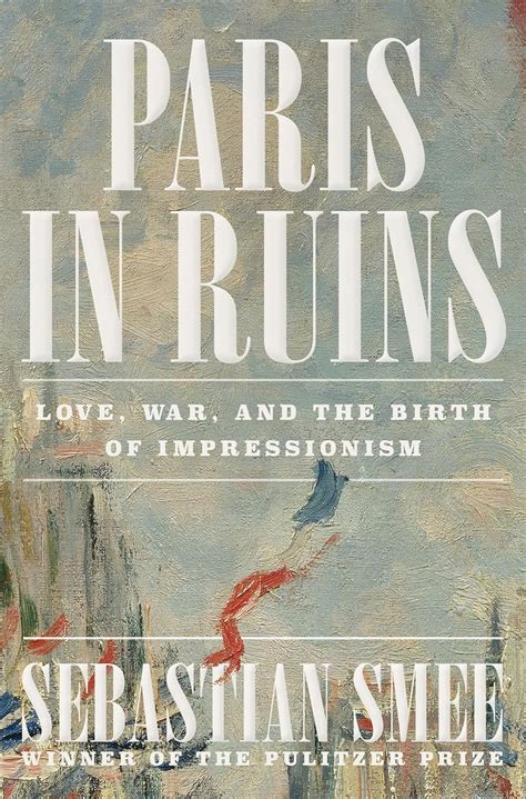 Amazon Paris In Ruins Love War And The Birth Of Impressionism