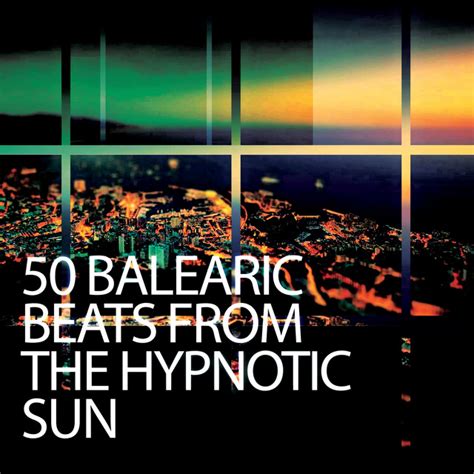 50 Balearic Beats From The Hypnotic Sun Album By Chill Lounge Music