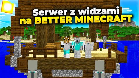 PIERWSZY DZIEŃ na BETTER Minecraft z Widzami YouTube