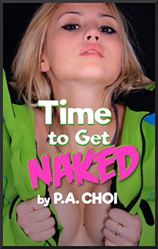 Time To Get Naked Kindle Edition By Choi P A Literature Fiction Kindle EBooks Amazon