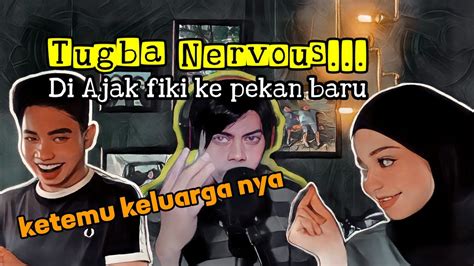 Tugba Nervous Di Ajak Fiki Ketemu Keluarga Nya Abe Reaction Youtube