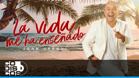 La Vida Me Ha Ense Ado John Upegui Video Oficial Youtube