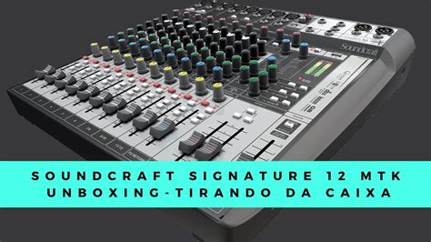 Unboxing Soundcraft Signature Mtk Tirando Da Caixa Youtube