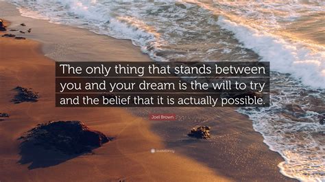 Joel Brown Quote: “The only thing that stands between you and your