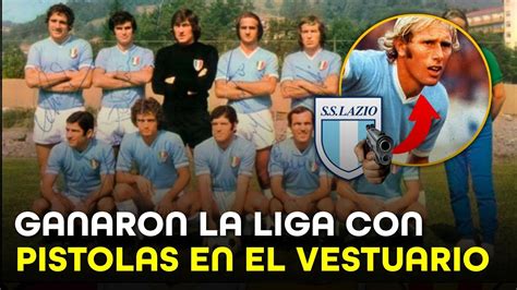 LA LAZIO DE LAS PISTOLAS EL EQUPO ARMADO QUE GANÓ EL SCUDETTO YouTube