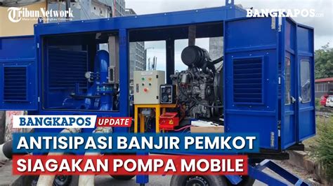 Antisipasi Banjir Pemkot Pangkalpinang Siagakan Pompa Mobile Youtube