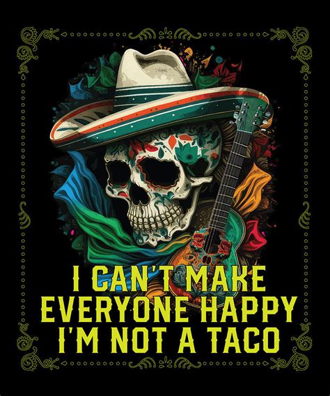 I Cant Make Everyone Happy Im Not A Taco Mexican Food Digital Art By