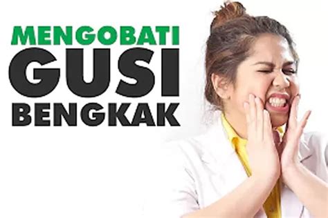 Penyebab Gusi Gigi Bengkak Hati Hati Kenali Dan Atasi Masalah