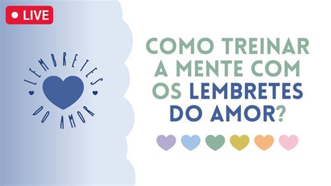 Live Lembretes Do Amor Tema Como Treinar A Mente Os Lembretes Do