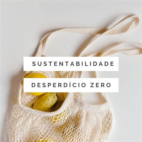 Sustentabilidade E Desperd Cio Zero Sustentabilidade Vida