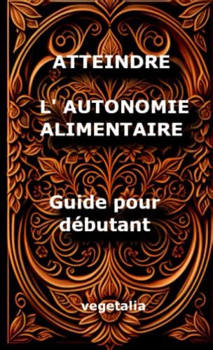 Atteindre L Autonomie Alimentaire Guide Pour D Butant Cultiver Son