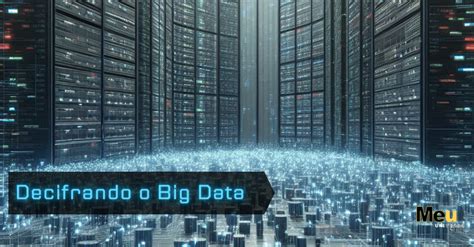 Big Data Decifrando Os Três Vs Boas Práticas E A Revolução Tecnológica Que Vem Por Aí 🔄