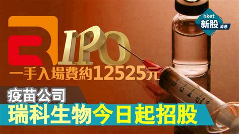 【新股ipo】疫苗公司瑞科生物2179今日起招股 一手入場費約12525元