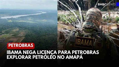 IBAMA NEGA LICENÇA PARA PETROBRAS EXPLORAR PETRÓLEO NO AMAPÁ YouTube