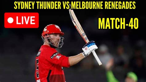 LIVE BBL 2024 Sydney Thunder Vs Melbourne Renegades 40th Match Live SYT