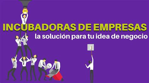 Qu Son Las Incubadoras De Empresas Youtube