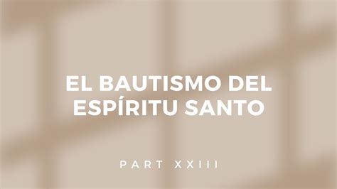 El Bautismo Del Esp Ritu Santo Part Xxiii Youtube