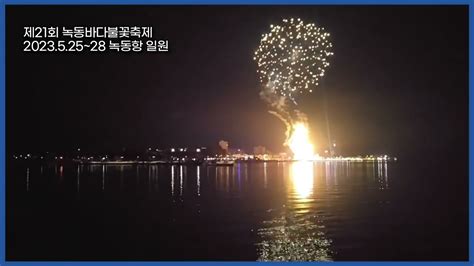 제21회 녹동바다불꽃축제 2023525~28 장소녹동항 일원 Youtube