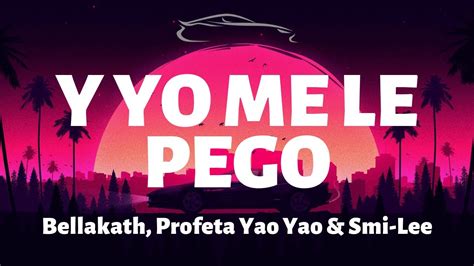 Bellakath Profeta Yao Yao Y Smi Lee Y Yo Me Le Pego Letra Lyrics