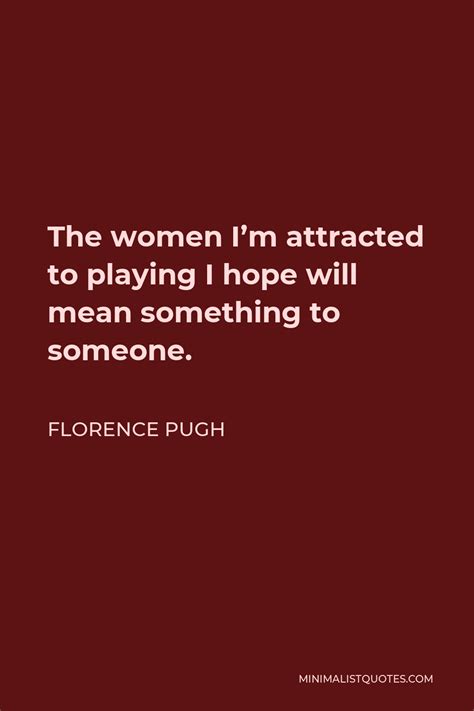 Florence Pugh Quote The Women Im Attracted To Playing I Hope Will