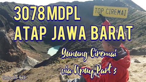 Gunung Ciremai Via Apuy Pesona Puncak Dan Goa Walet Part Youtube