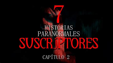 7 Historias Paranormales De Suscriptores CapÍtulo 2 Youtube