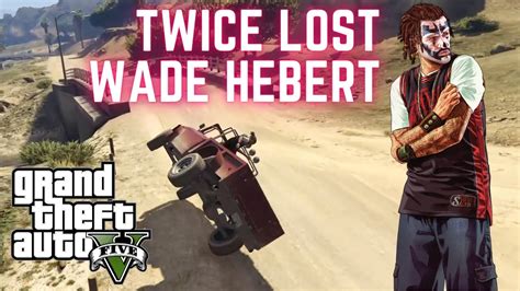 GTA 5 Twice Lost Wade Hebert YouTube