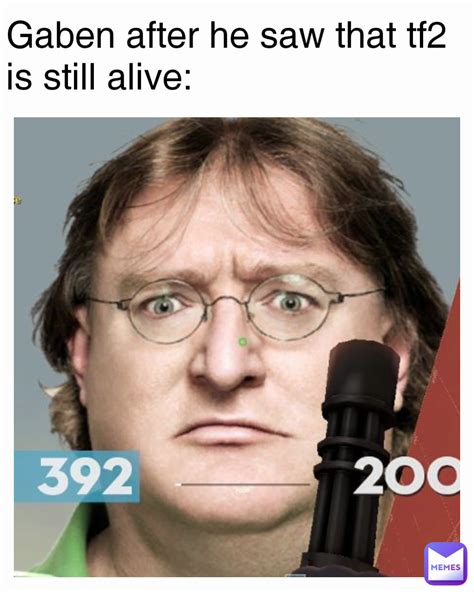 Gaben after he saw that tf2 is still alive: | @ZERRORIUS | Memes