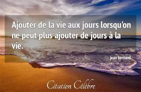 Citation Jean Bernard Vie Ajouter De La Vie Aux Jours Lorsqu On Ne