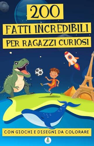 Fatti Incredibili Per Ragazzi Curiosi Una Raccolta Di Curiosit