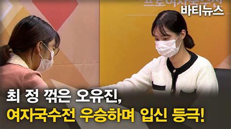 바티뉴스 최정 꺾은 오유진 여자국수전 우승하며 입신 등극 Youtube