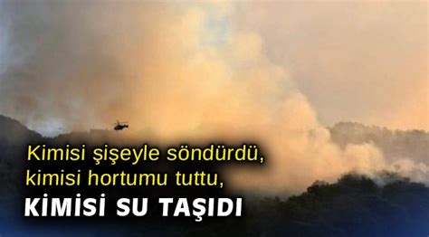 Kimisi şişeyle söndürdü kimisi hortumu tuttu kimisi su taşıdı