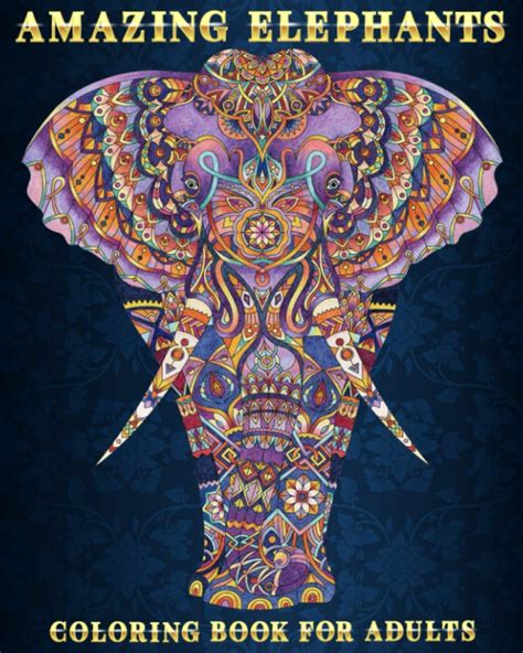 Amazing Elephants Coloring Book For Adults 51 Stress Relieving Designs