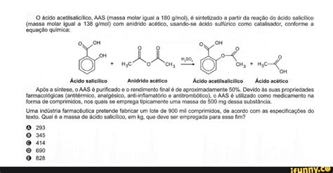 O ácido acetilsalicílico AAS massa molar igual a 180 é sintetizado a