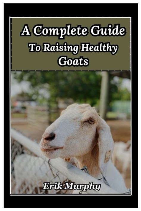 A Complete Guide To Raising Healthy Goats From Beginner S Basics To