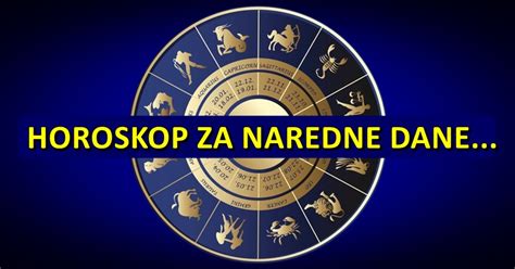 HOROSKOP ZA NAREDNE DANE Evo Sta Vam Donose Naredni Dani